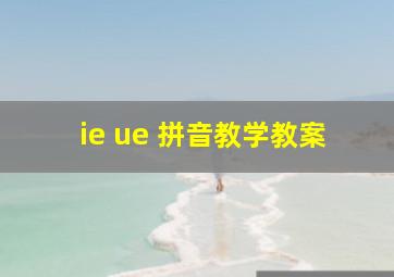 ie ue 拼音教学教案